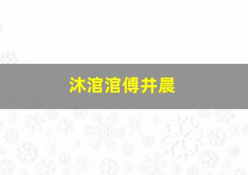 沐涫涫傅井晨