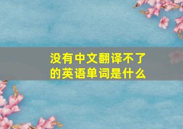 没有中文翻译不了的英语单词是什么