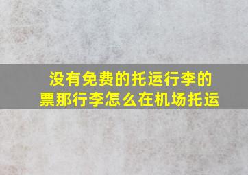 没有免费的托运行李的票那行李怎么在机场托运