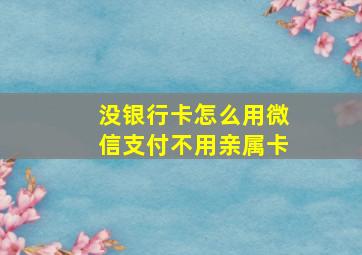 没银行卡怎么用微信支付不用亲属卡