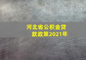 河北省公积金贷款政策2021年