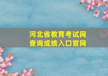 河北省教育考试网查询成绩入口官网