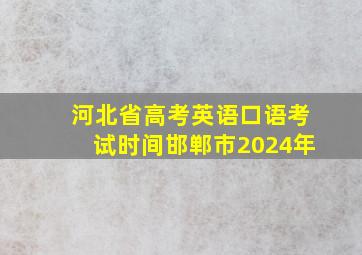 河北省高考英语口语考试时间邯郸市2024年