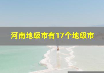 河南地级市有17个地级市