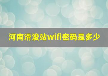 河南滑浚站wifi密码是多少