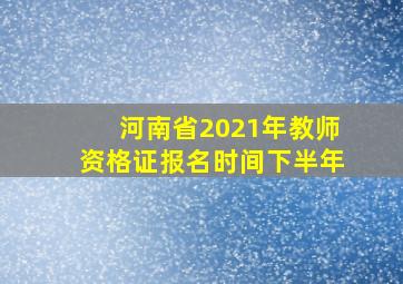 河南省2021年教师资格证报名时间下半年