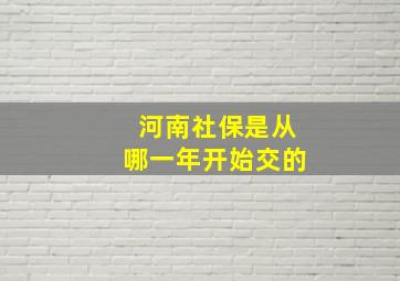 河南社保是从哪一年开始交的