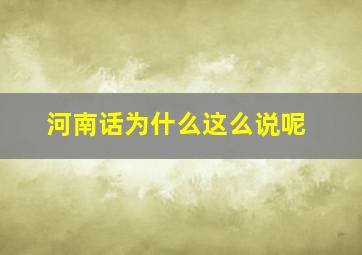 河南话为什么这么说呢