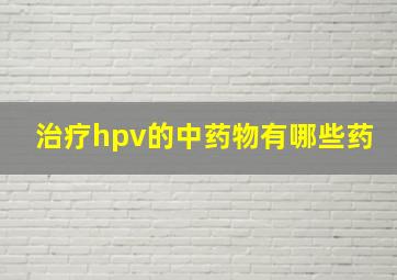 治疗hpv的中药物有哪些药