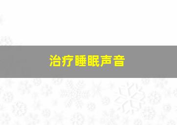 治疗睡眠声音