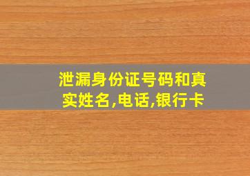 泄漏身份证号码和真实姓名,电话,银行卡