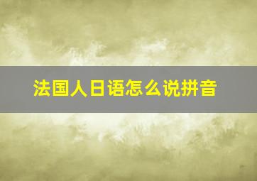 法国人日语怎么说拼音