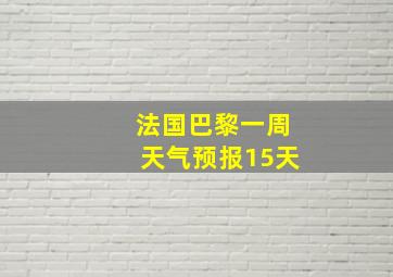 法国巴黎一周天气预报15天