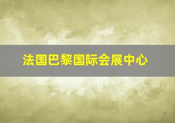 法国巴黎国际会展中心