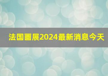 法国画展2024最新消息今天