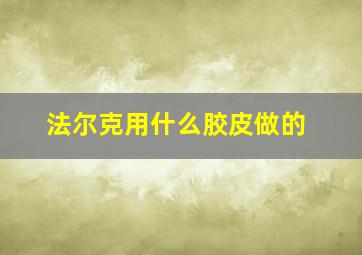 法尔克用什么胶皮做的