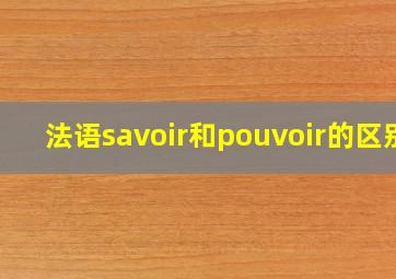 法语savoir和pouvoir的区别