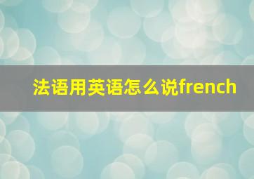 法语用英语怎么说french