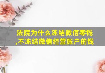 法院为什么冻结微信零钱,不冻结微信经营账户的钱