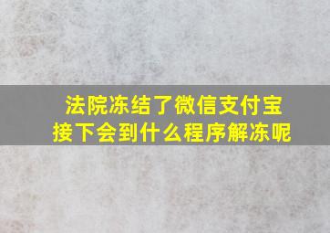 法院冻结了微信支付宝接下会到什么程序解冻呢