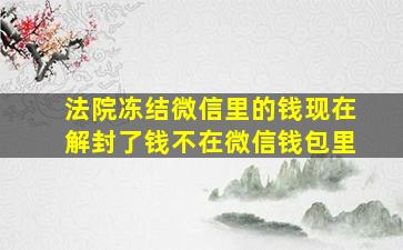 法院冻结微信里的钱现在解封了钱不在微信钱包里