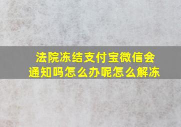 法院冻结支付宝微信会通知吗怎么办呢怎么解冻