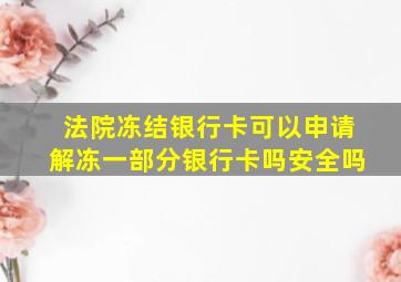 法院冻结银行卡可以申请解冻一部分银行卡吗安全吗