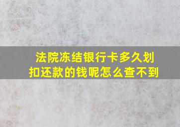 法院冻结银行卡多久划扣还款的钱呢怎么查不到