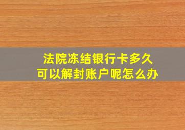 法院冻结银行卡多久可以解封账户呢怎么办