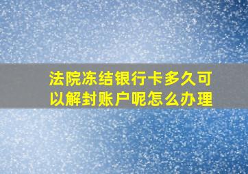 法院冻结银行卡多久可以解封账户呢怎么办理