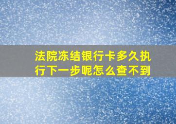 法院冻结银行卡多久执行下一步呢怎么查不到