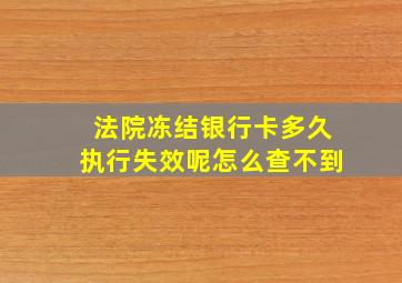 法院冻结银行卡多久执行失效呢怎么查不到