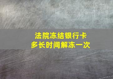 法院冻结银行卡多长时间解冻一次