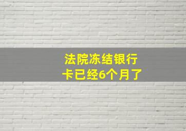 法院冻结银行卡已经6个月了