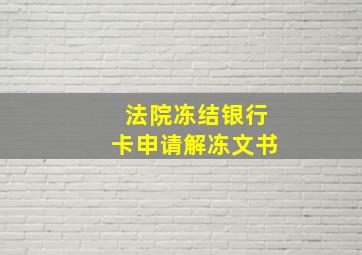 法院冻结银行卡申请解冻文书