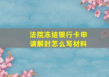 法院冻结银行卡申请解封怎么写材料