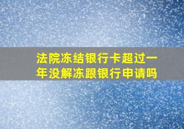 法院冻结银行卡超过一年没解冻跟银行申请吗