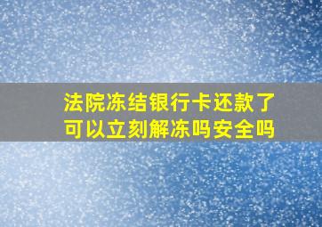 法院冻结银行卡还款了可以立刻解冻吗安全吗