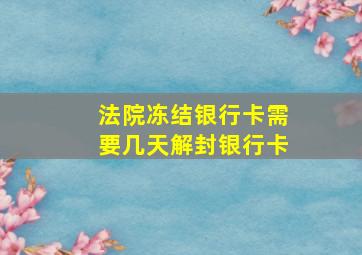 法院冻结银行卡需要几天解封银行卡