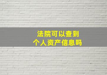 法院可以查到个人资产信息吗