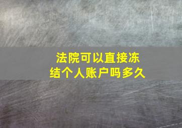 法院可以直接冻结个人账户吗多久