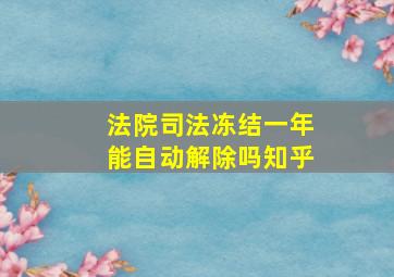 法院司法冻结一年能自动解除吗知乎