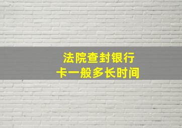 法院查封银行卡一般多长时间