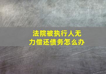 法院被执行人无力偿还债务怎么办