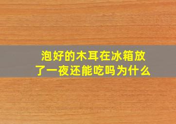 泡好的木耳在冰箱放了一夜还能吃吗为什么