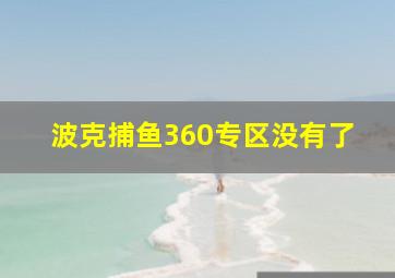 波克捕鱼360专区没有了