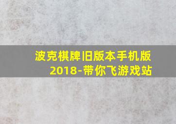 波克棋牌旧版本手机版2018-带你飞游戏站