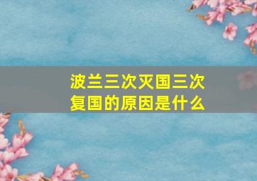 波兰三次灭国三次复国的原因是什么