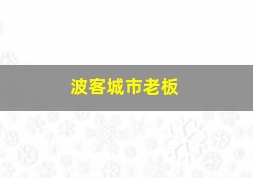 波客城市老板