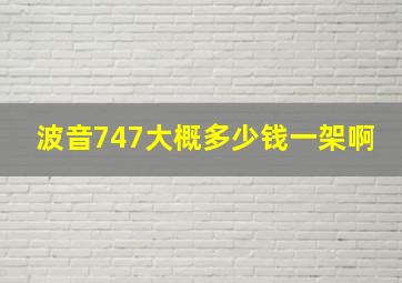 波音747大概多少钱一架啊